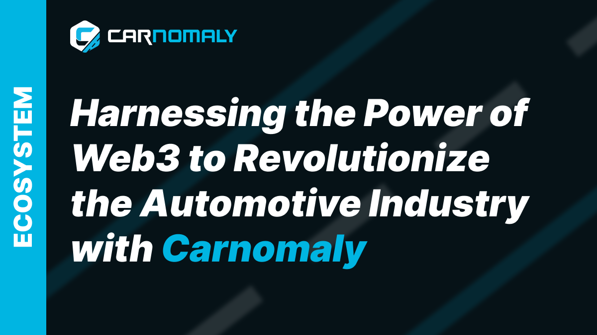 Harnessing the Power of Web3 to Revolutionize the Automotive Industry with Carnomaly
