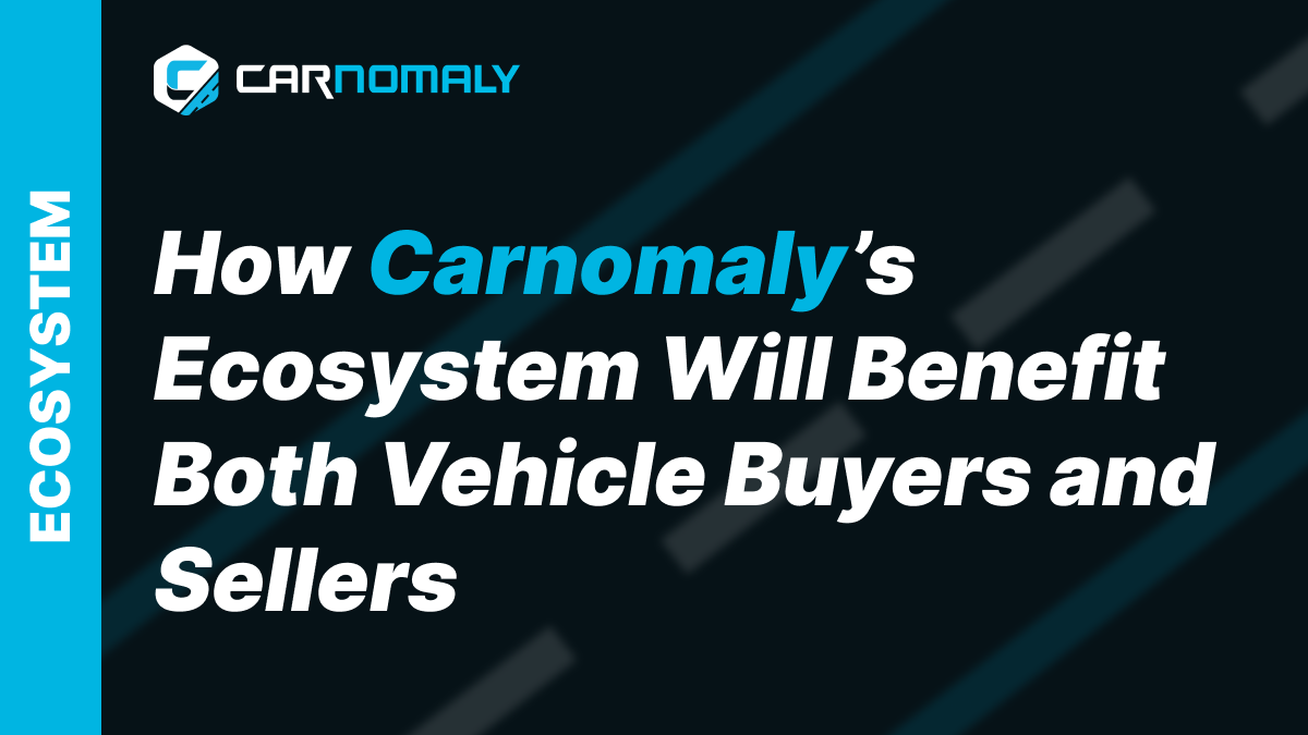 How Carnomaly Ecosystem Will Benefit Both Vehicle Buyers and Sellers