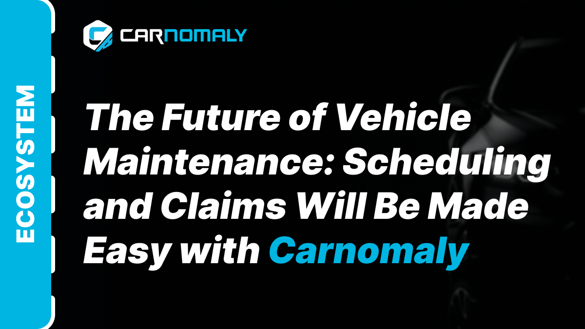 The Future of Vehicle Maintenance: Scheduling and Claims Will Be Made Easy with Carnomaly