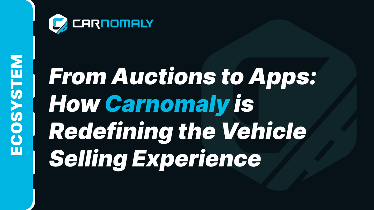 From Auctions to Apps: How Carnomaly is Redefining the Vehicle Selling Experience