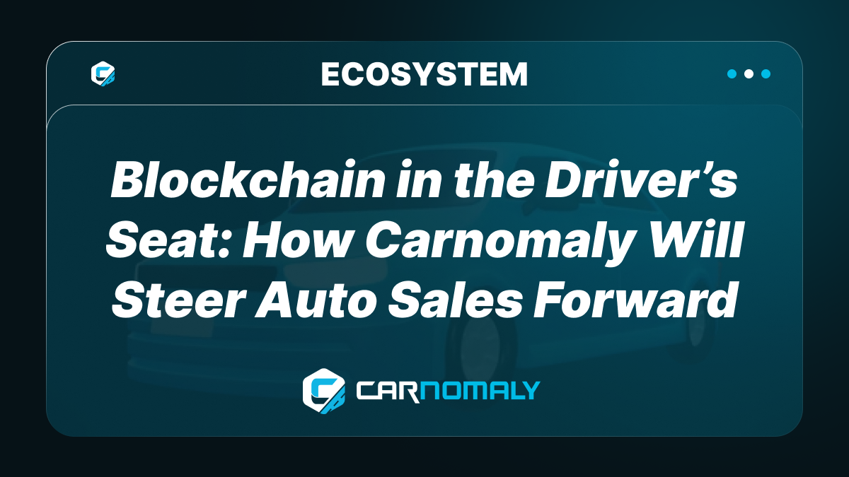 Blockchain in the Driver Seat: How Carnomaly Will Steer Auto Sales Forward