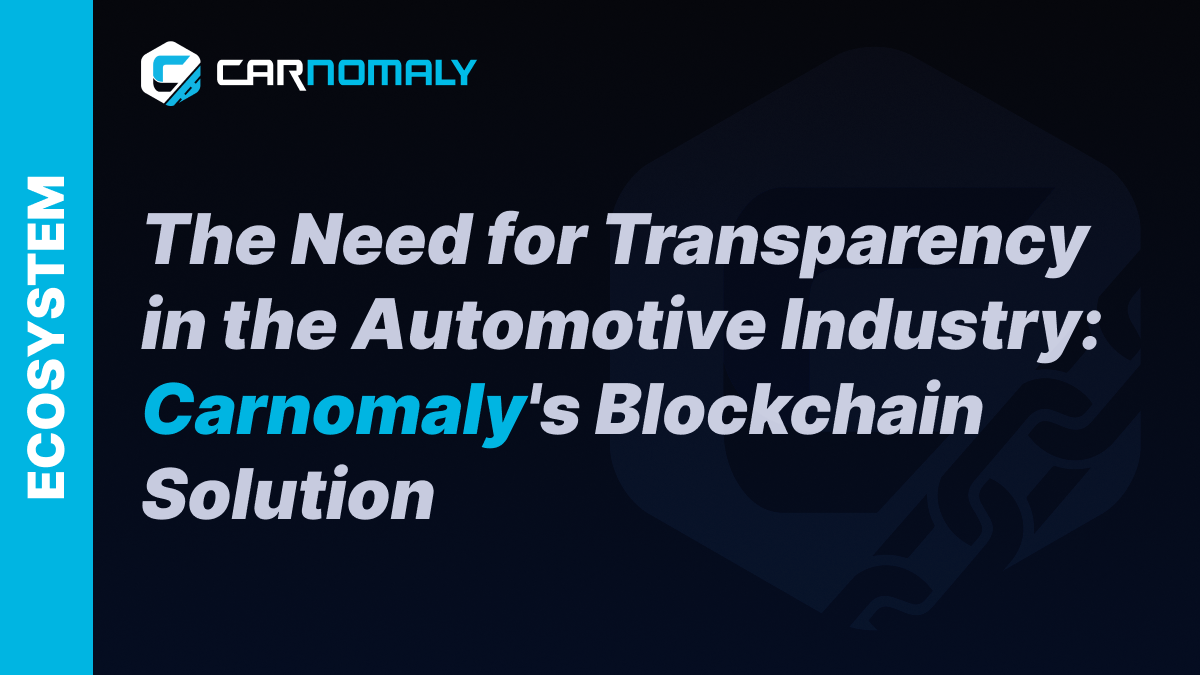 The Need for Transparency in the Automotive Industry: Carnomaly's Blockchain Solution